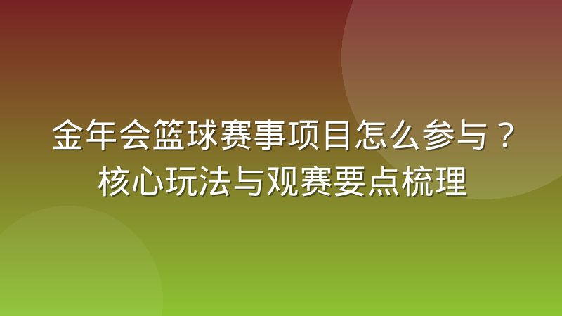 金年会篮球赛事项目怎么参与?核心玩法与观赛要点梳理